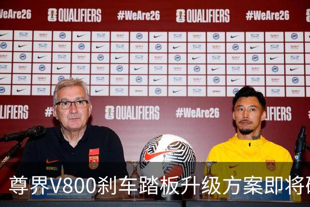 尊界V800刹车踏板升级方案即将确认 客服回应事项